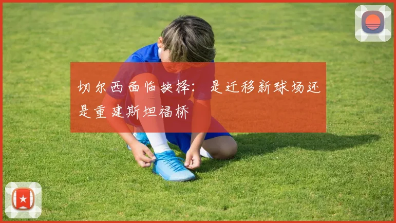 切尔西面临抉择：是迁移新球场还是重建斯坦福桥