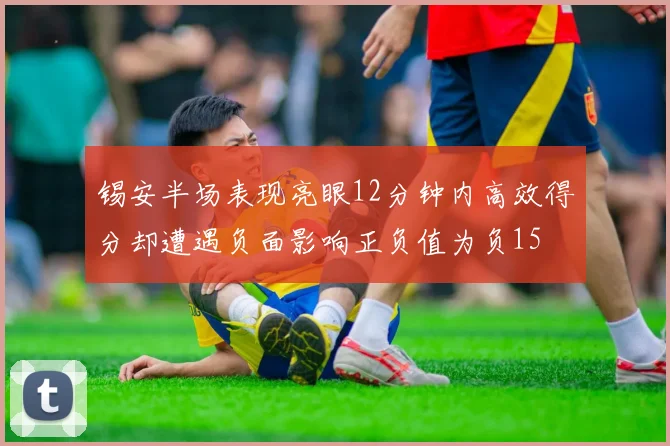 锡安半场表现亮眼12分钟内高效得分却遭遇负面影响正负值为负15